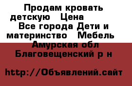 Продам кровать детскую › Цена ­ 2 000 - Все города Дети и материнство » Мебель   . Амурская обл.,Благовещенский р-н